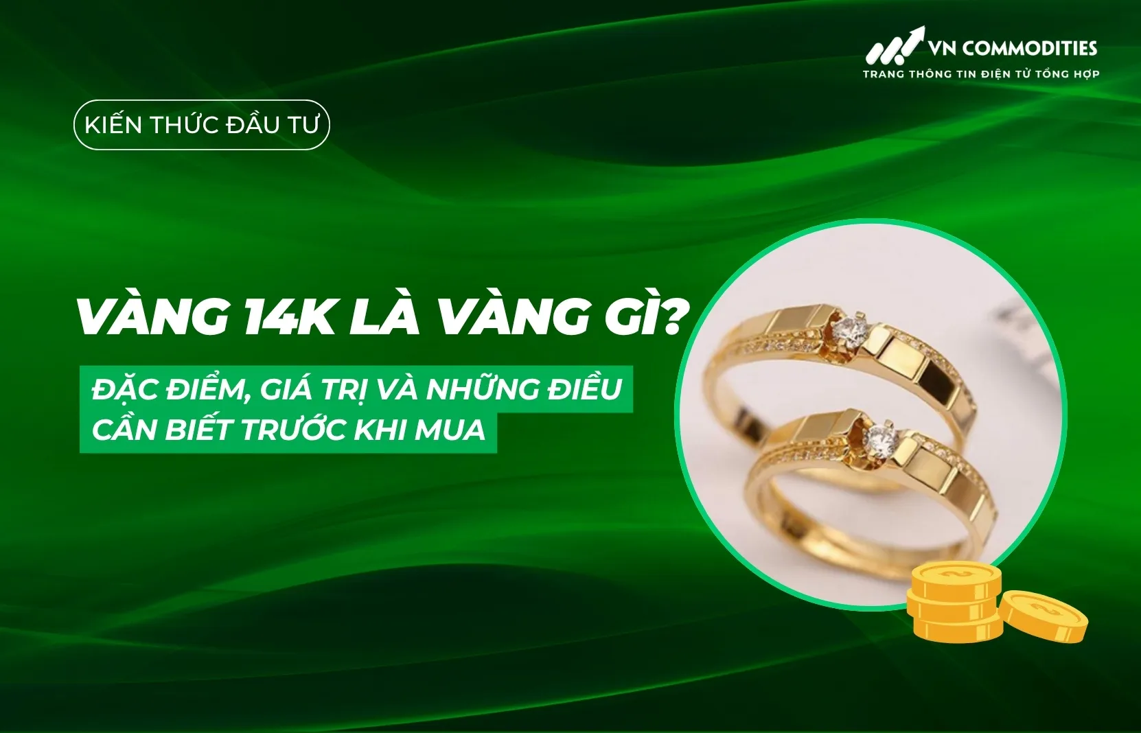 Vàng 14K là vàng gì? Đặc điểm, giá trị và những điều cần biết trước khi mua